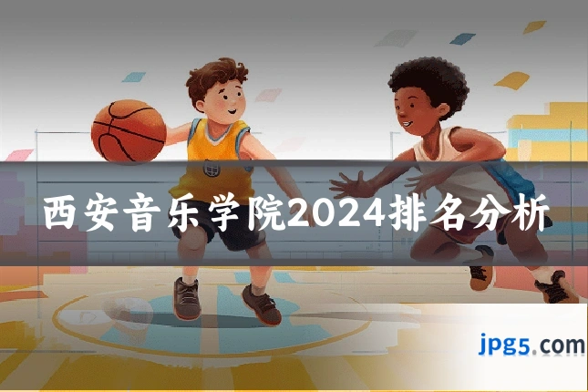 西安音乐学院2024排名分析