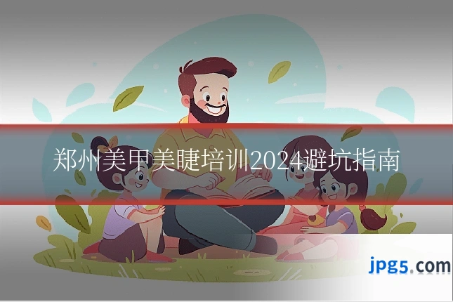郑州美甲美睫培训2024避坑指南