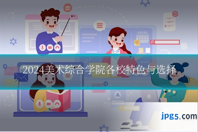 2024美术综合学院各校特色与选择