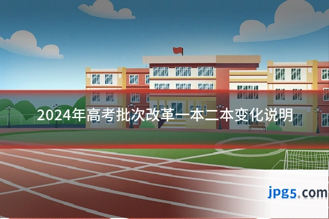 2024年高考批次改革一本二本变化说明