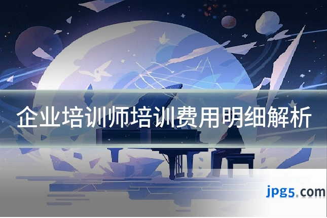 企业培训师培训费用明细解析