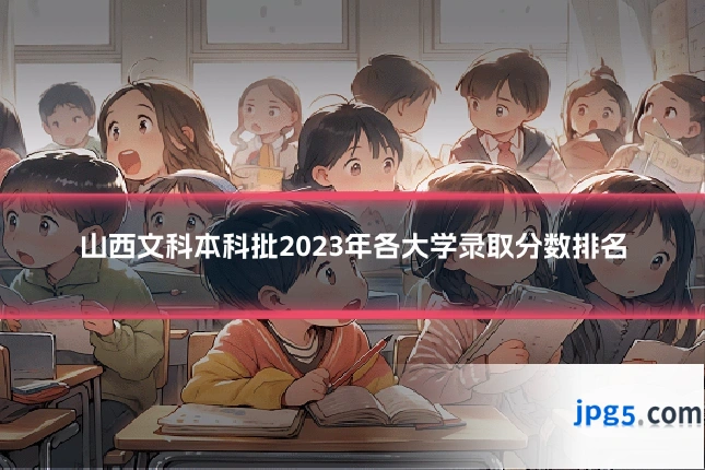 山西文科本科批2023年各大学录取分数排名