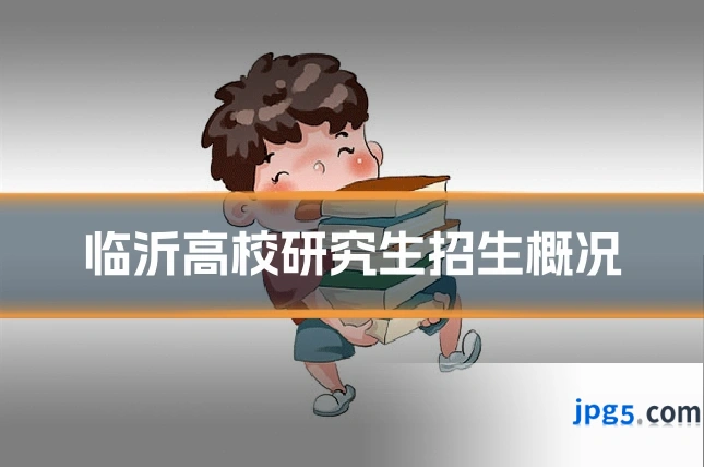 临沂高校研究生招生概况