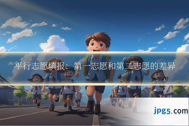 平行志愿填报：第一志愿和第二志愿的差异