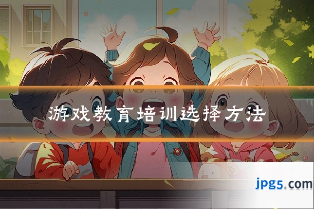 游戏教育培训选择方法