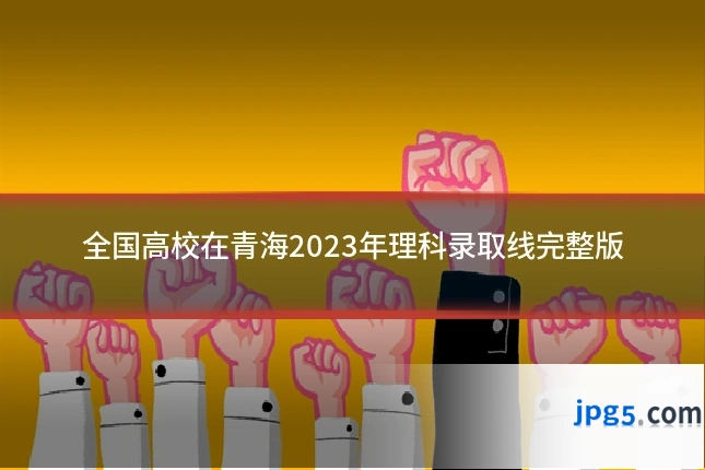 全国高校在青海2023年理科录取线完整版