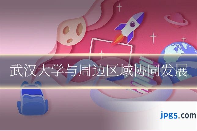 武汉大学与周边区域协同发展