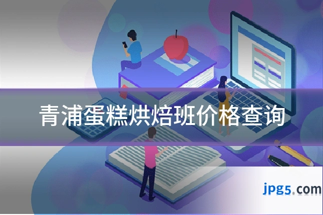青浦蛋糕烘焙班价格查询