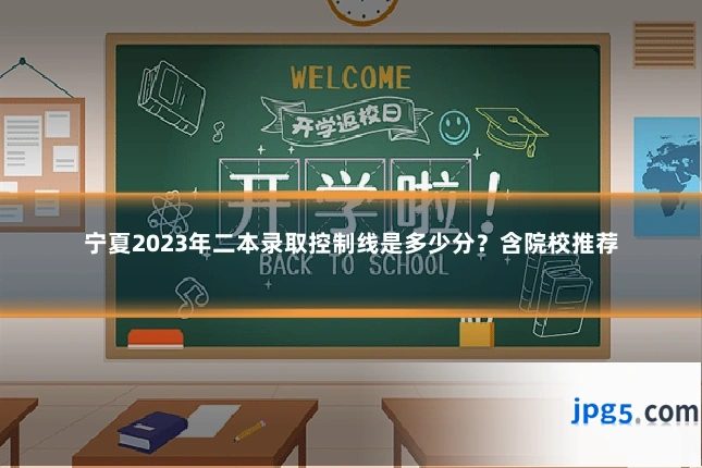 宁夏2023年二本录取控制线是多少分？含院校推荐