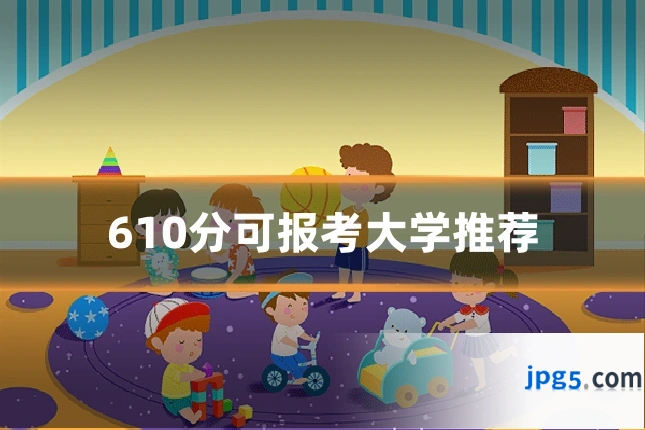 610分可报考大学推荐