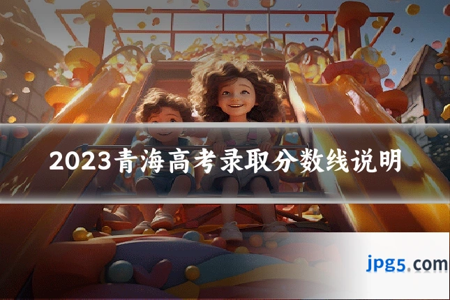 2023青海高考录取分数线说明