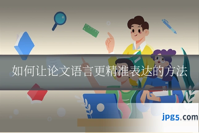 如何让论文语言更精准表达的方法