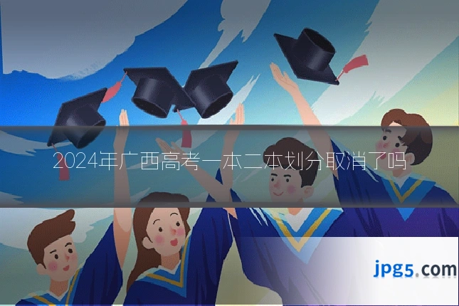 2024年广西高考一本二本划分取消了吗