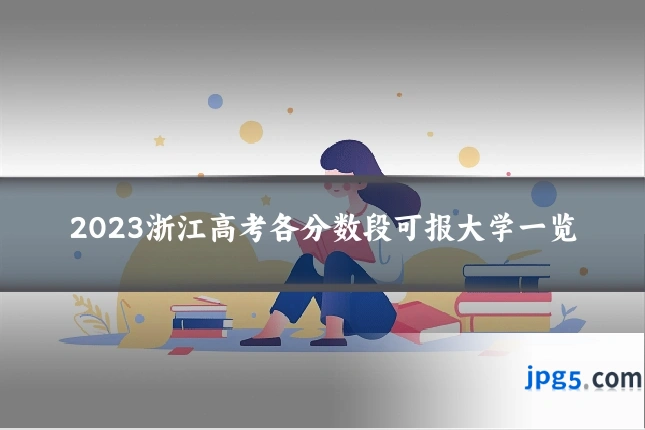 2023浙江高考各分数段可报大学一览