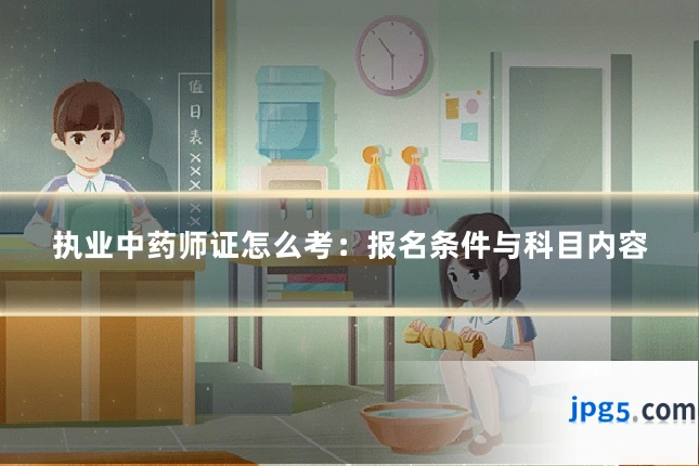 执业中药师证怎么考：报名条件与科目内容