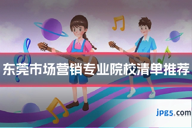 东莞市场营销专业院校清单推荐