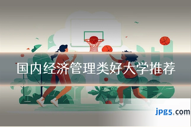 国内经济管理类好大学推荐