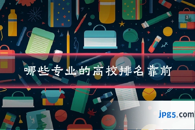 哪些专业的高校排名靠前