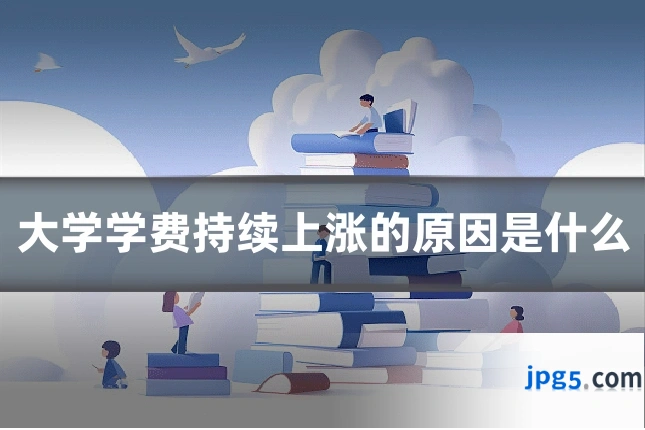 大学学费持续上涨的原因是什么