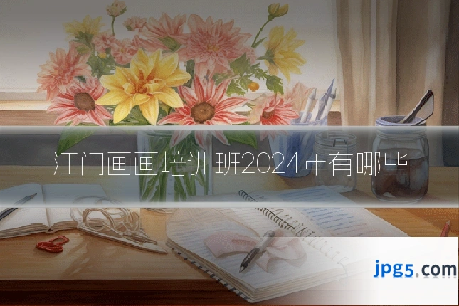 江门画画培训班2024年有哪些