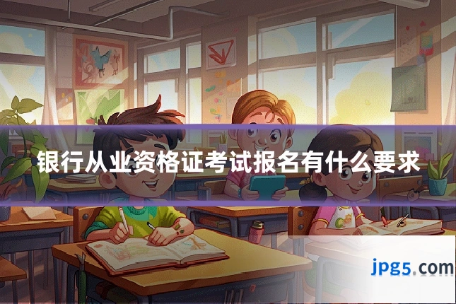 银行从业资格证考试报名有什么要求