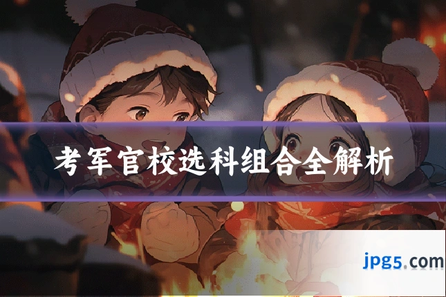 考军官校选科组合全解析