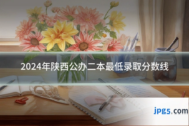 2024年陕西公办二本最低录取分数线