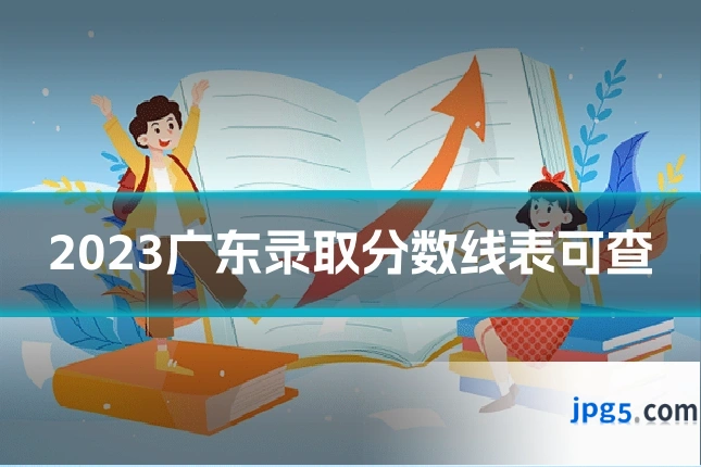 2023广东录取分数线表可查