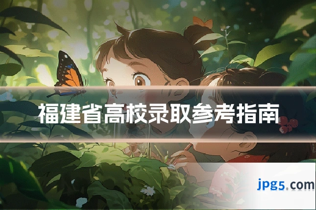 福建省高校录取参考指南