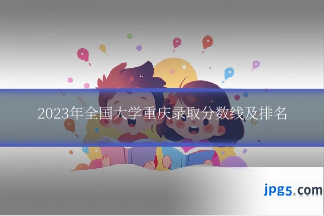 2023年全国大学重庆录取分数线及排名