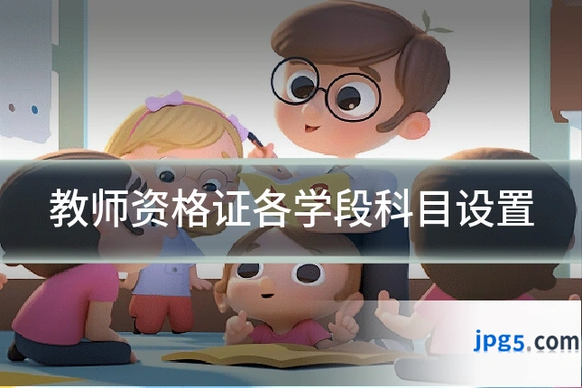 教师资格证各学段科目设置
