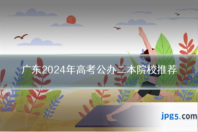 广东2024年高考公办二本院校推荐