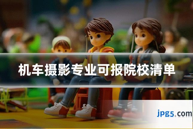 机车摄影专业可报院校清单