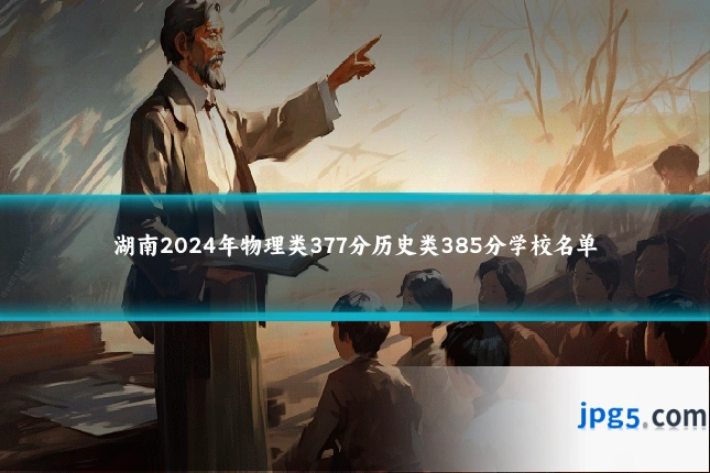 湖南2024年物理类377分历史类385分学校名单