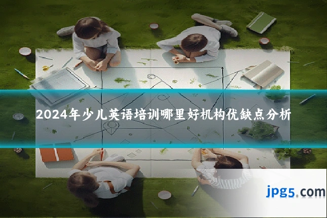 2024年少儿英语培训哪里好机构优缺点分析