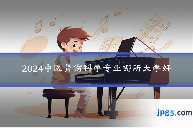 2024中医骨伤科学专业哪所大学好