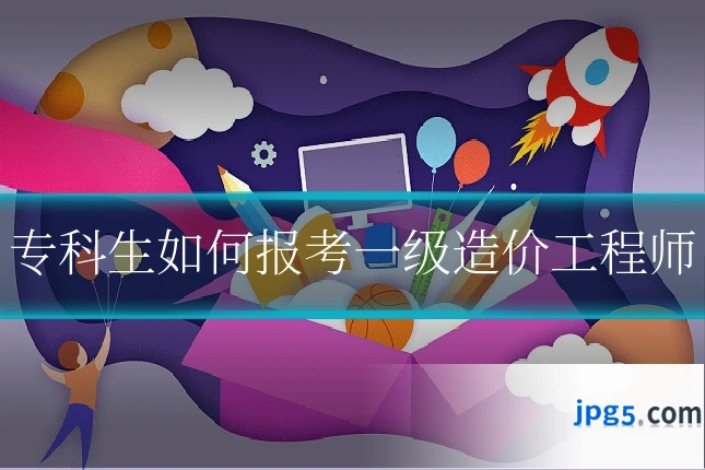 专科生如何报考一级造价工程师
