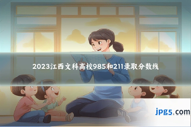 2023江西文科高校985和211录取分数线