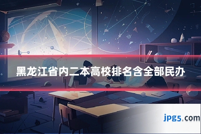 黑龙江省内二本高校排名含全部民办
