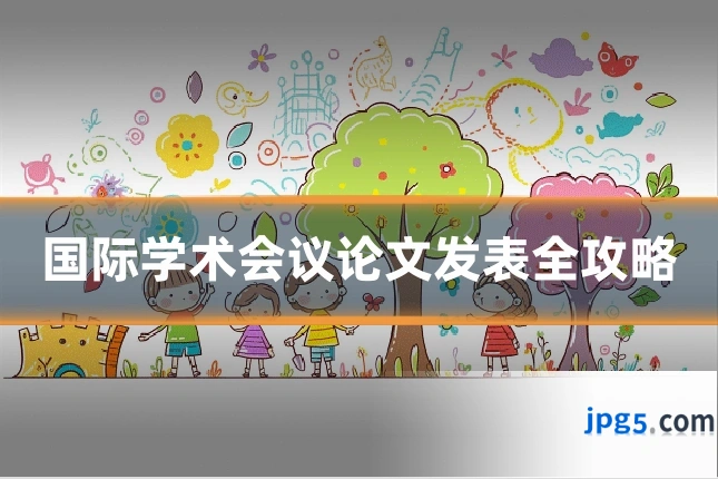 国际学术会议论文发表全攻略