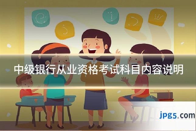 中级银行从业资格考试科目内容说明
