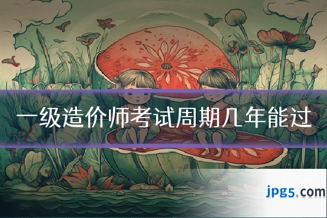 一级造价师考试周期几年能过