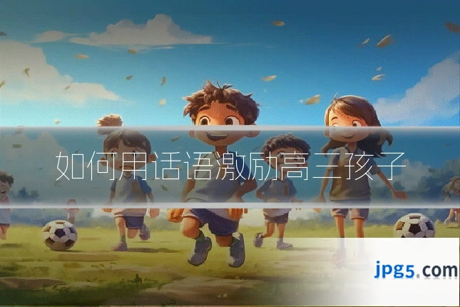 如何用话语激励高三孩子
