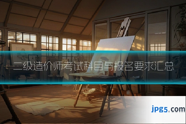 二级造价师考试科目与报名要求汇总