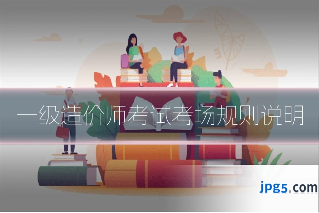 一级造价师考试考场规则说明