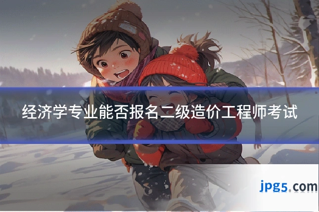 经济学专业能否报名二级造价工程师考试