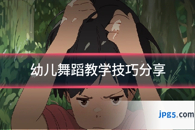 幼儿舞蹈教学技巧分享