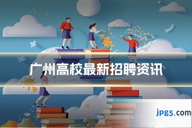 广州高校最新招聘资讯