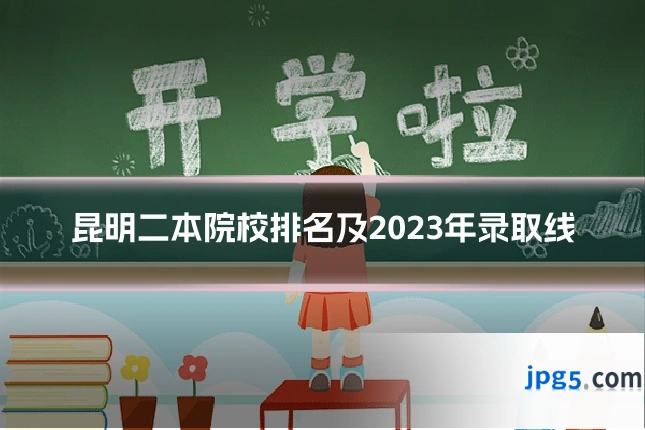 昆明二本院校排名及2023年录取线