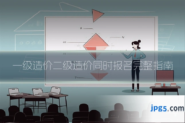 一级造价二级造价同时报名完整指南